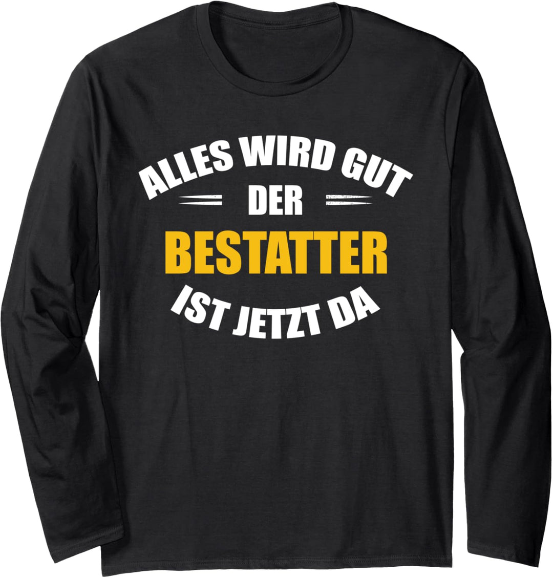 Alles wird gut, der Bestatter ist jetzt da! Langarmshirt