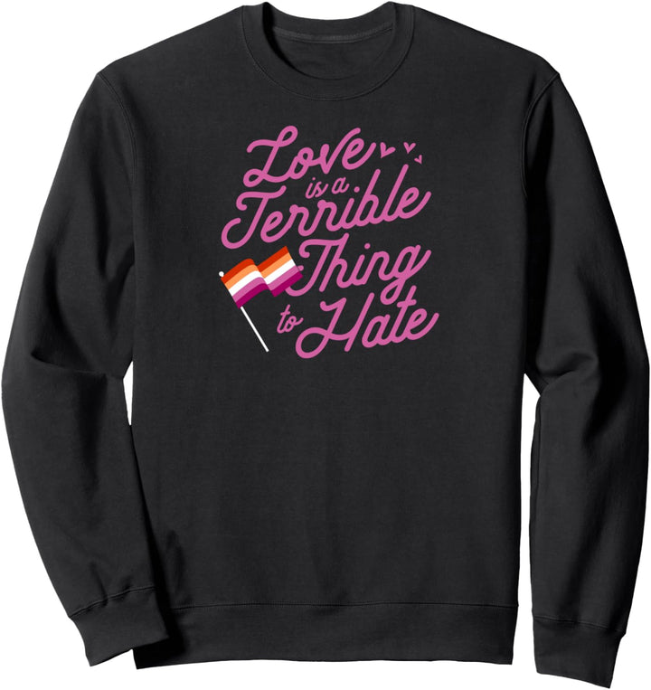 Love Is A Terrible Thing To Hate Lesbian Pride Flag Stuff Sweatshirt