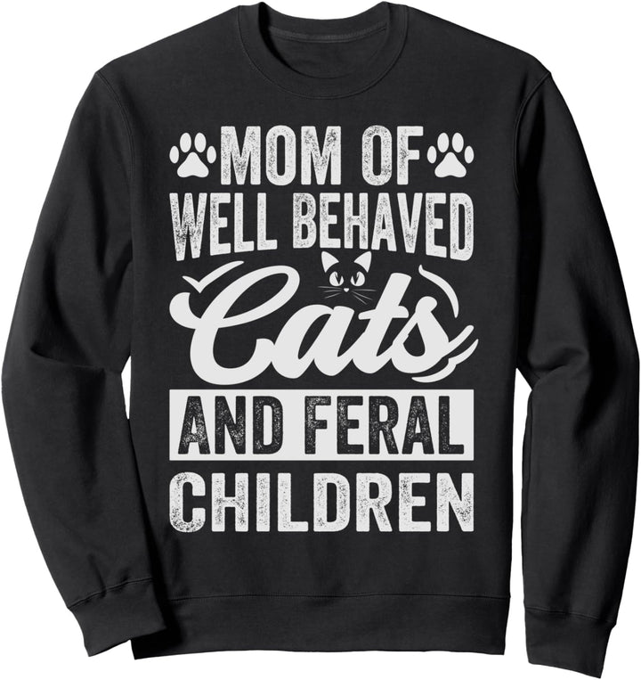 Mom Of Well Behaved Cats And Feral Children Sweatshirt