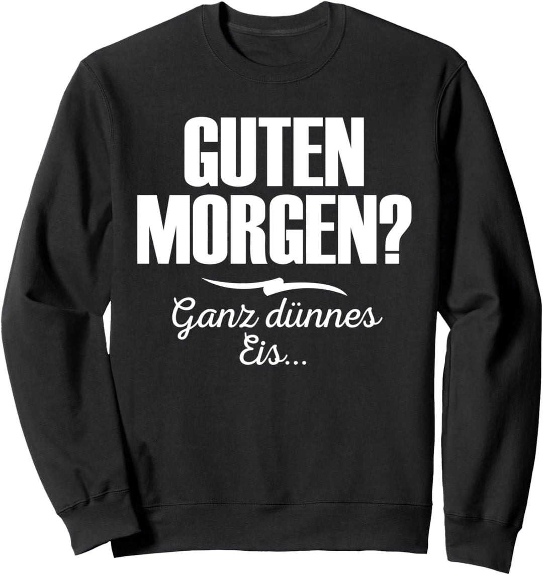 Guten Morgen? Ganz dünnes Eis Lustiger Spruch Geschenk Sweatshirt