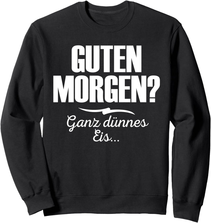 Guten Morgen? Ganz dünnes Eis Lustiger Spruch Geschenk Sweatshirt