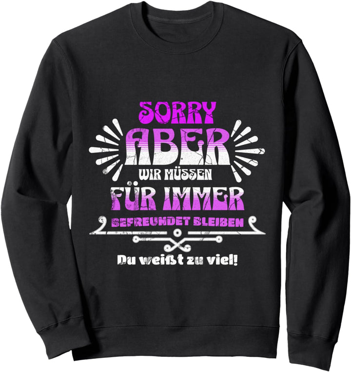 sorry aber wir müssen für immer befreundet bleiben Sweatshirt