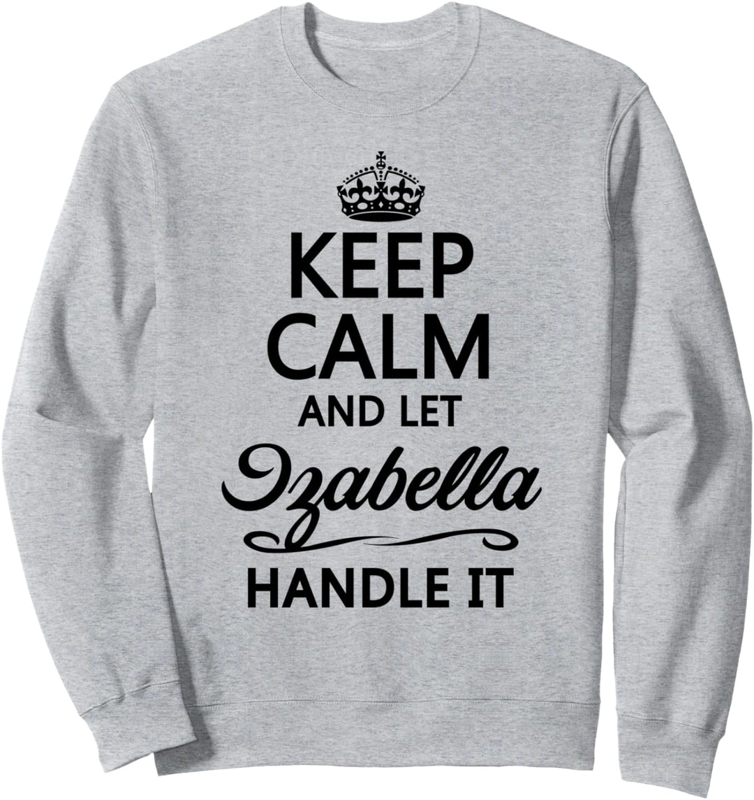 KEEP CALM and let IZABELLA Handle It | Funny Name Gift - Sweatshirt
