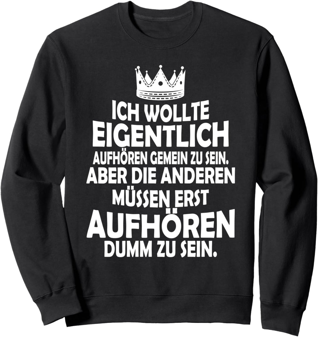 Ich wollte eigentlich aufhören gemein zu sein Statement Sweatshirt