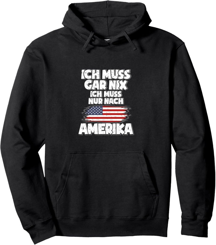 Ich Muss Gar Nix Ich Muss Nur Nach Amerika Pullover Hoodie