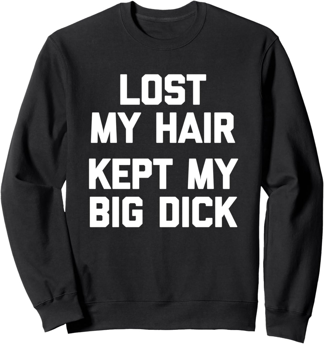 Lost My Hair (Kept My Big Dick) – lustiger Spruch sarkastische Glatzen Sweatshirt