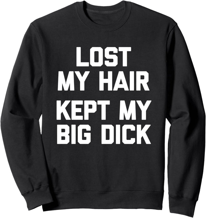 Lost My Hair (Kept My Big Dick) – lustiger Spruch sarkastische Glatzen Sweatshirt