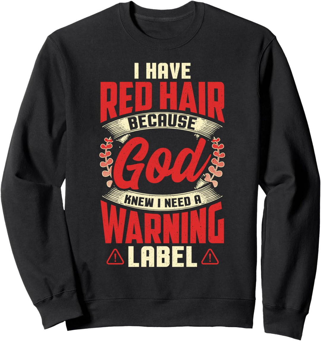 I Have Red Hair because GOD Knew I Need a Warning Label Sweatshirt