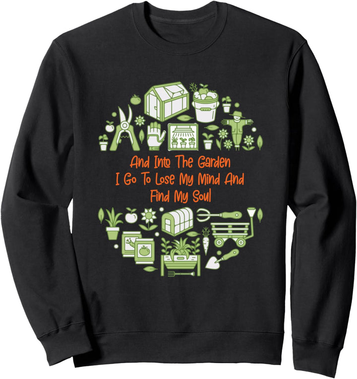 And Into The Garden I Go To Lose My Mind And Find My Soul Sweatshirt