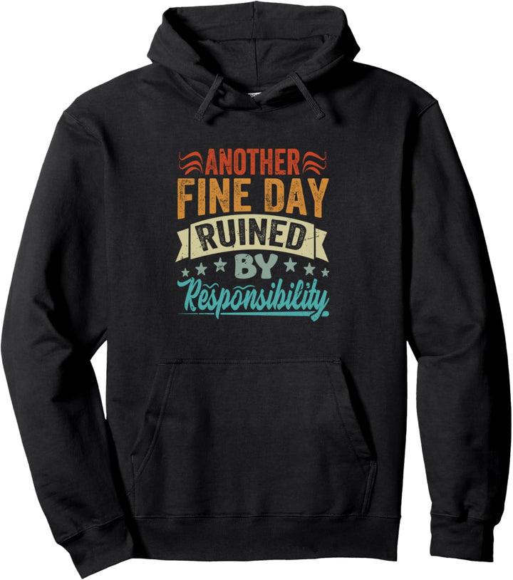 Another Fine Day Ruined By Responsibility Pullover Hoodie