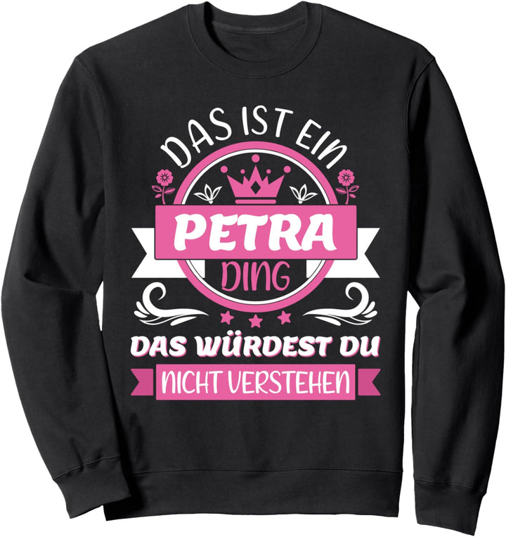 Petra Name Vorname Namenstag - Das ist ein Petra Ding Sweatshirt