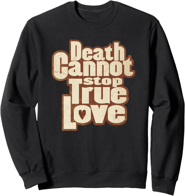Princess Bride Death Cannot Stop True Love Sweatshirt