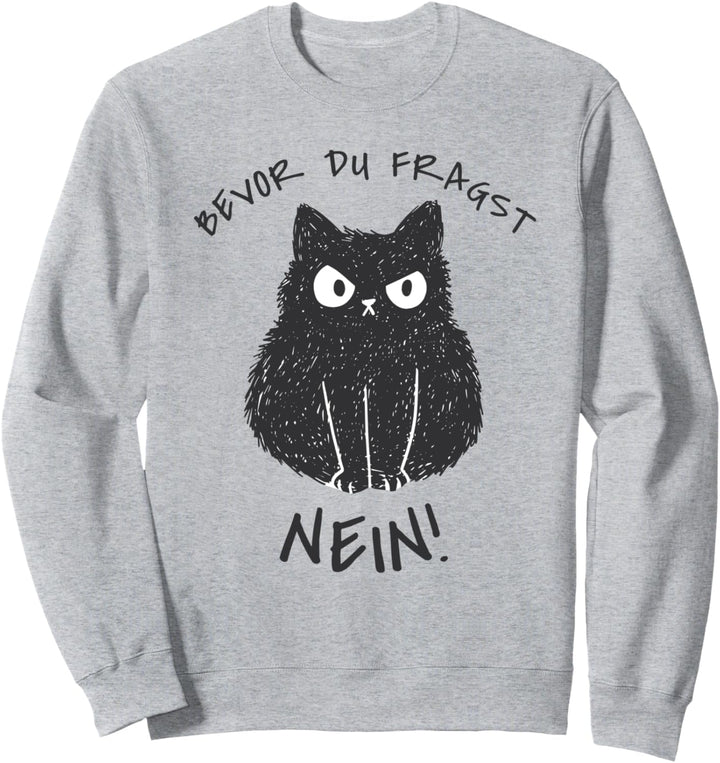 Bevor Du Fragst Nein! Lustiger Katzen Spruch Sweatshirt