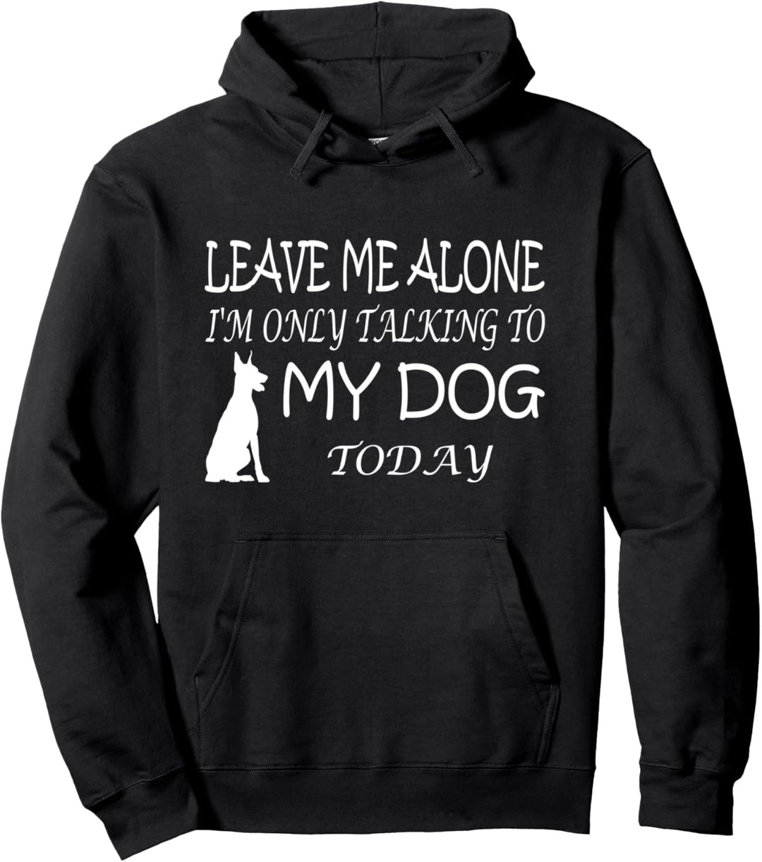 Leave Me Alone I'm Only Talking To My Dog Today. Pullover Hoodie