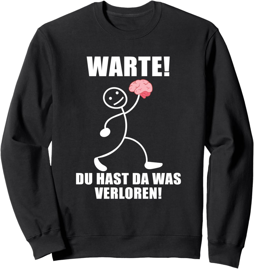 Warte! Du hast was verloren! Gehirn Lustiger Spruch Sweatshirt