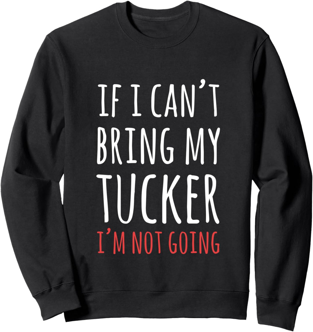 Wenn ich meinen Hund mitbringen Tucker kann ich nicht werde Sweatshirt