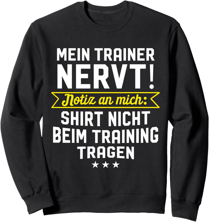 Mein Trainer nervt! Notiz: Shirt nicht beim Training tragen Sweatshirt