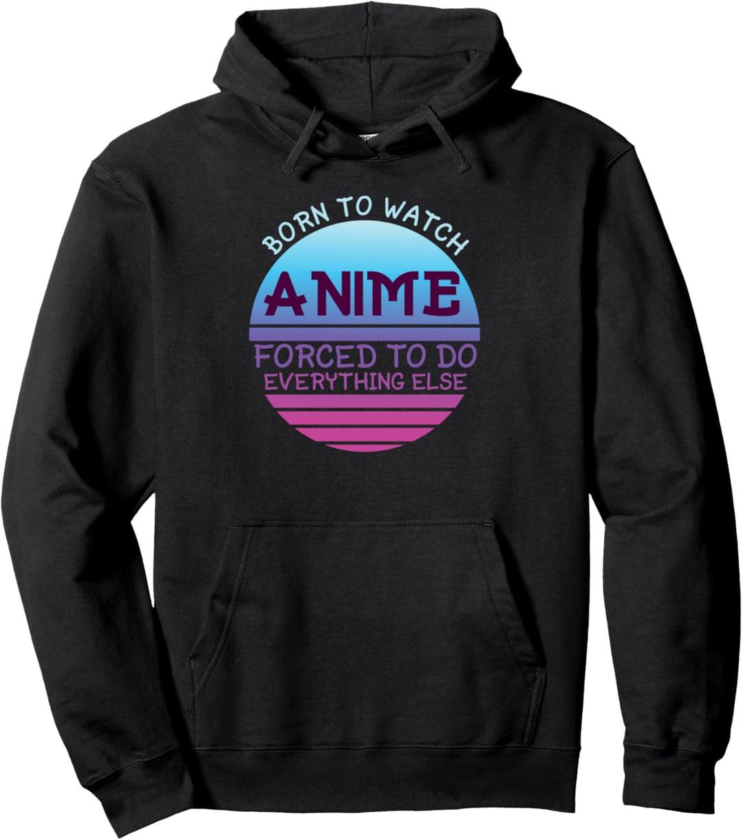 Born To Watch Anime Forced Do Everything Für Damen Herren Pullover Hoodie