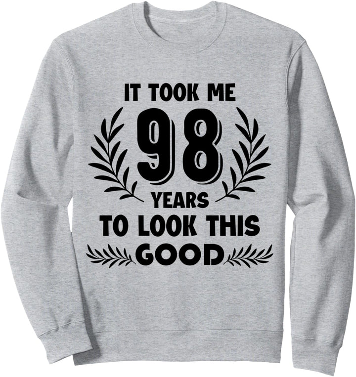 It took me 98 years to look this good tee Sweatshirt