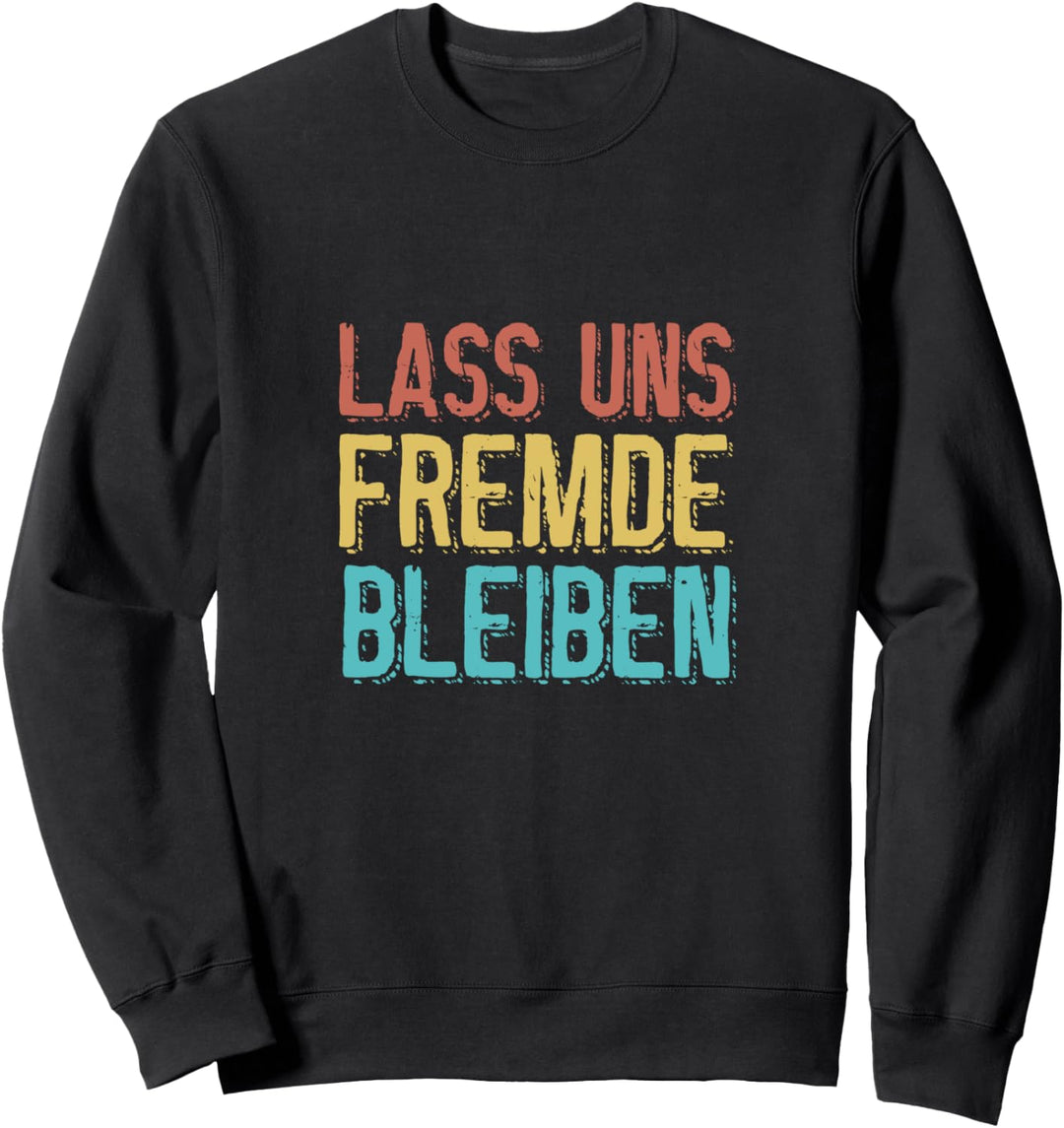 Lass uns Fremde bleiben Lustiger Spruch Humor Sprüche Fun Sweatshirt