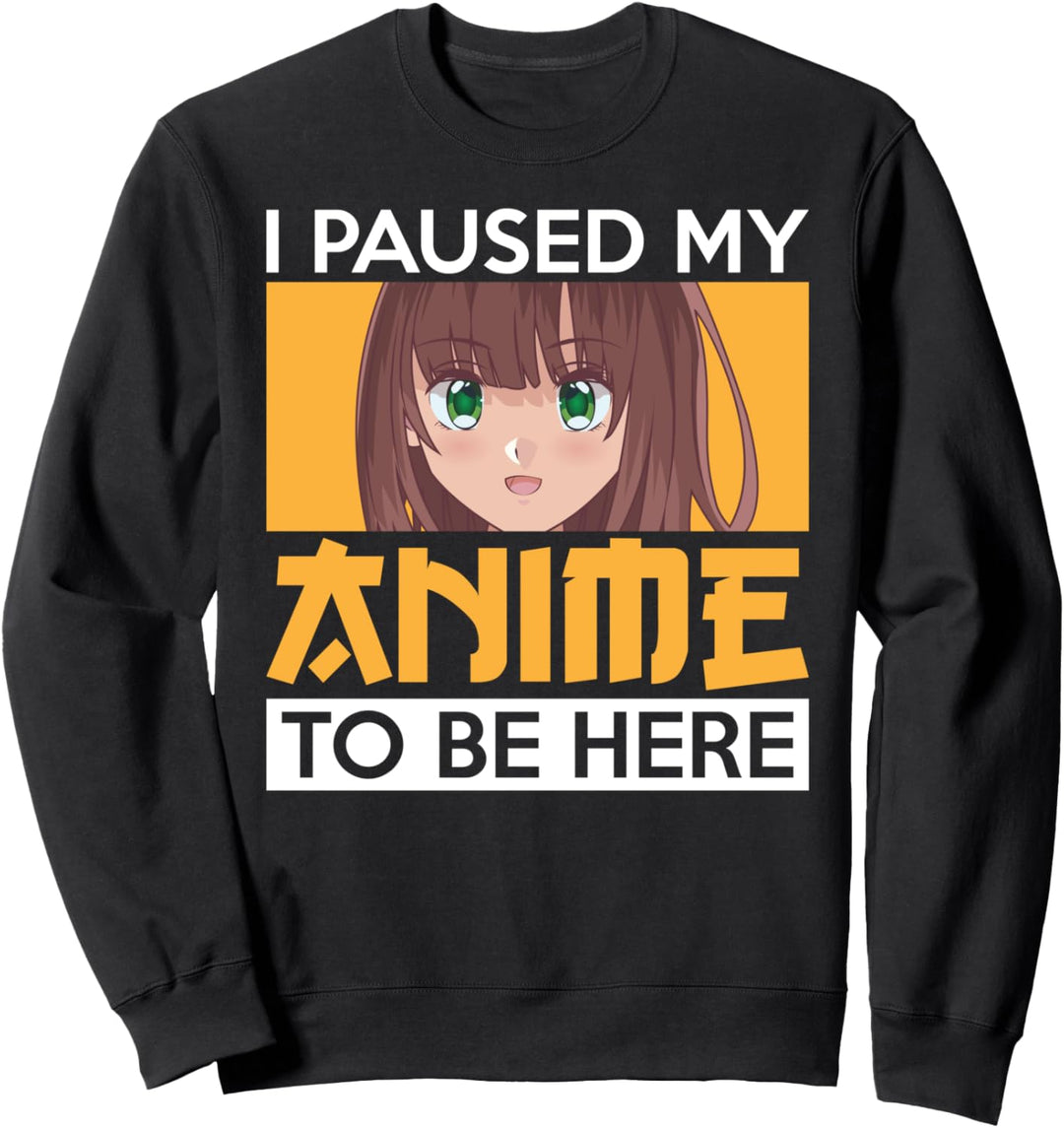 I Paused My Anime To Be Here - Funny Anime Manga Sweatshirt
