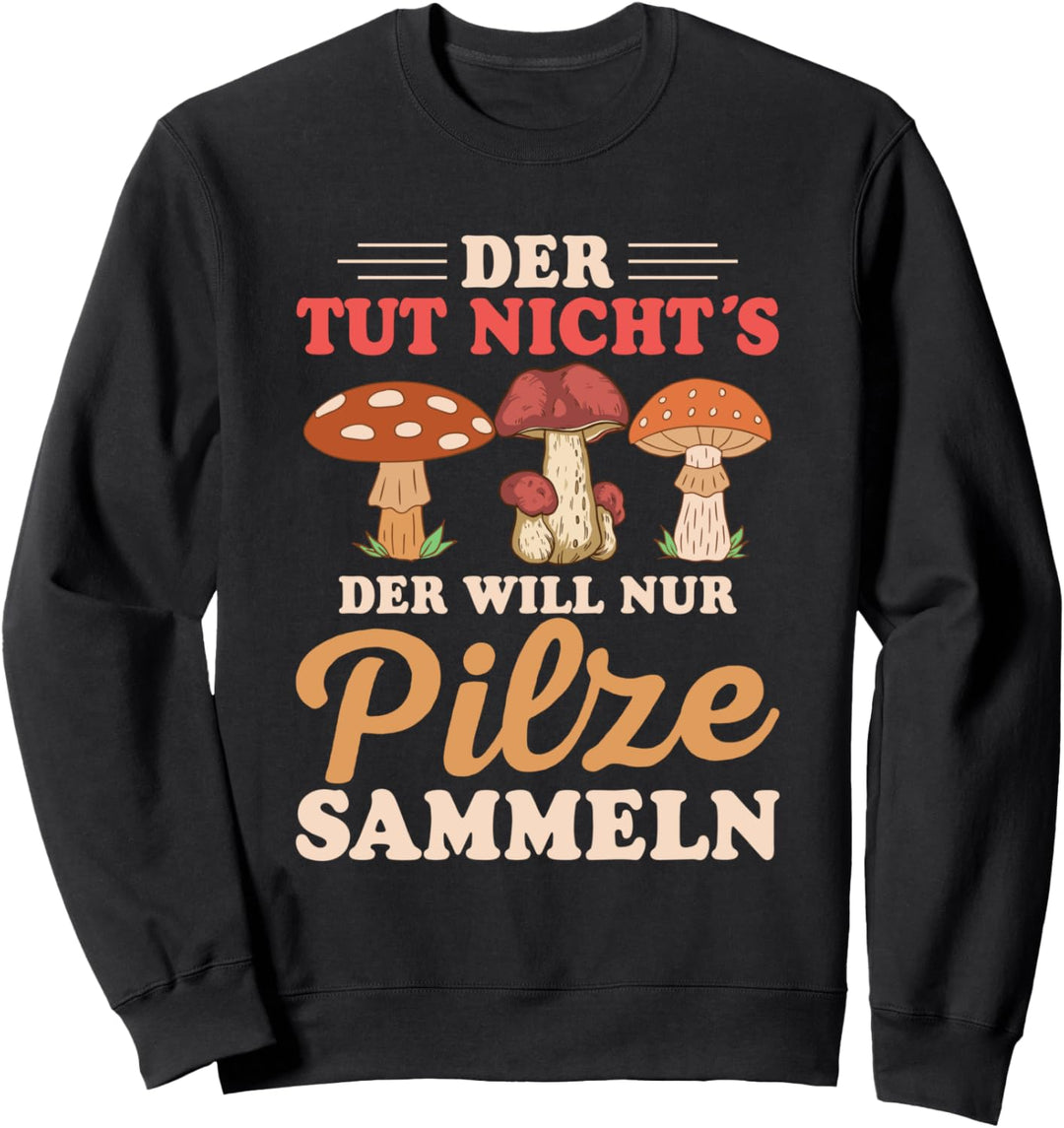 Der tut nicht´s der will nur Pilze sammeln, Pilzsammler Sweatshirt