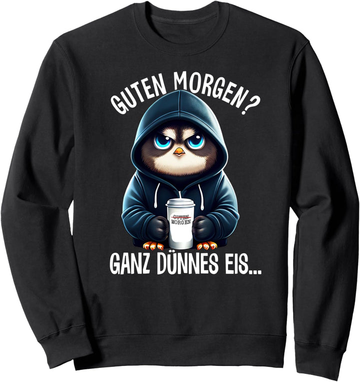 Guten Morgen ganz dünnes Eis... Spruch Pinguin Sweatshirt