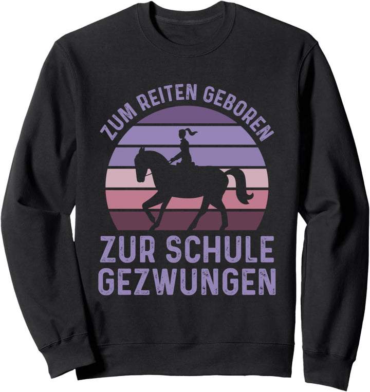 Zum Reiten Geboren Zur Schule Gezwungen Reiter Pferde Sweatshirt