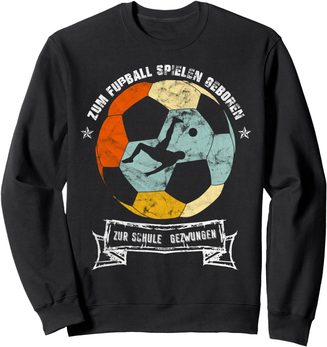 Zum Fussball Spielen Geboren Zur Schule Gezwungen Sweatshirt