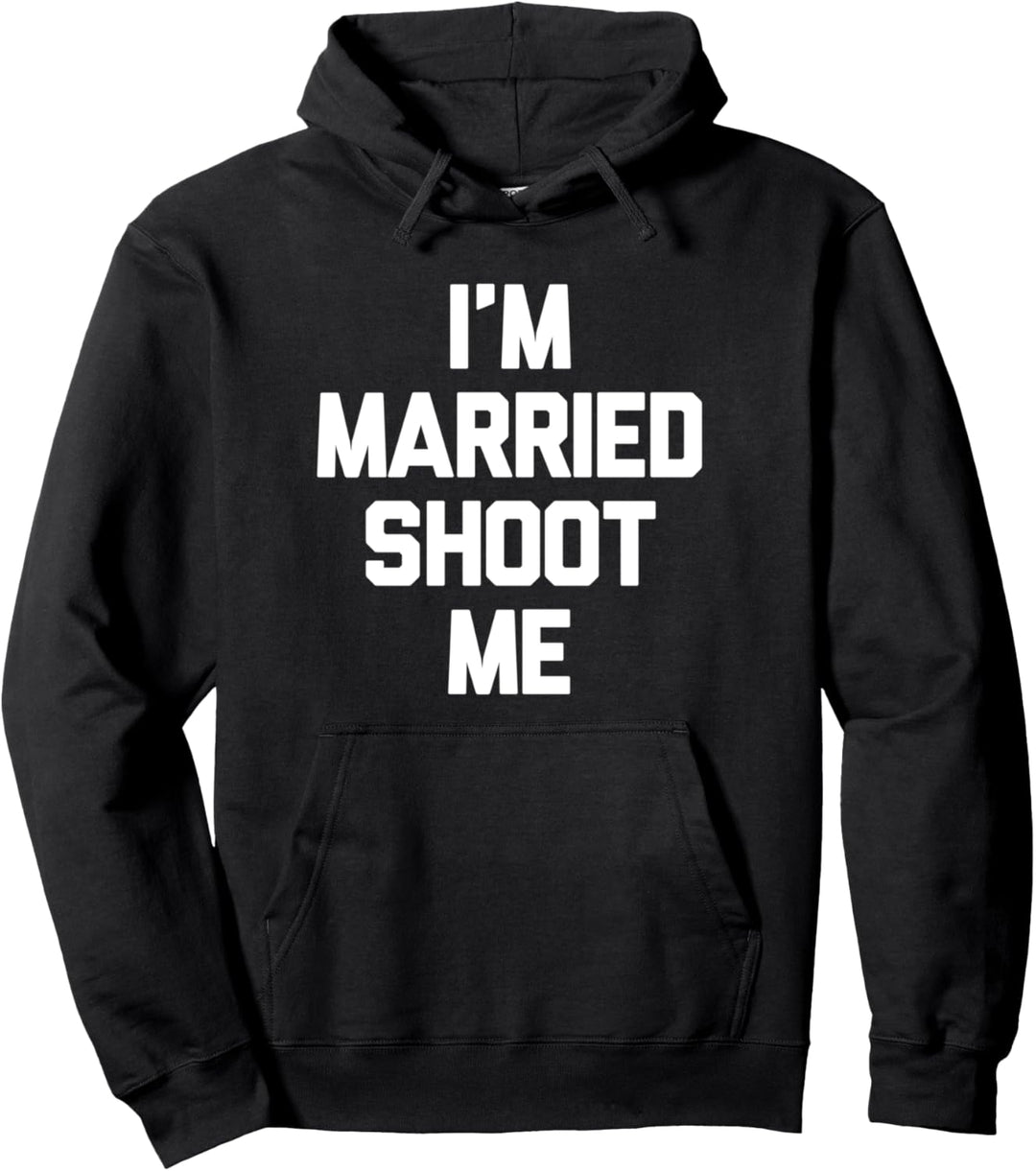 I'm Married Shoot Me Novelty Funny Dad Mom Husband Wife Gift Pullover Hoodie
