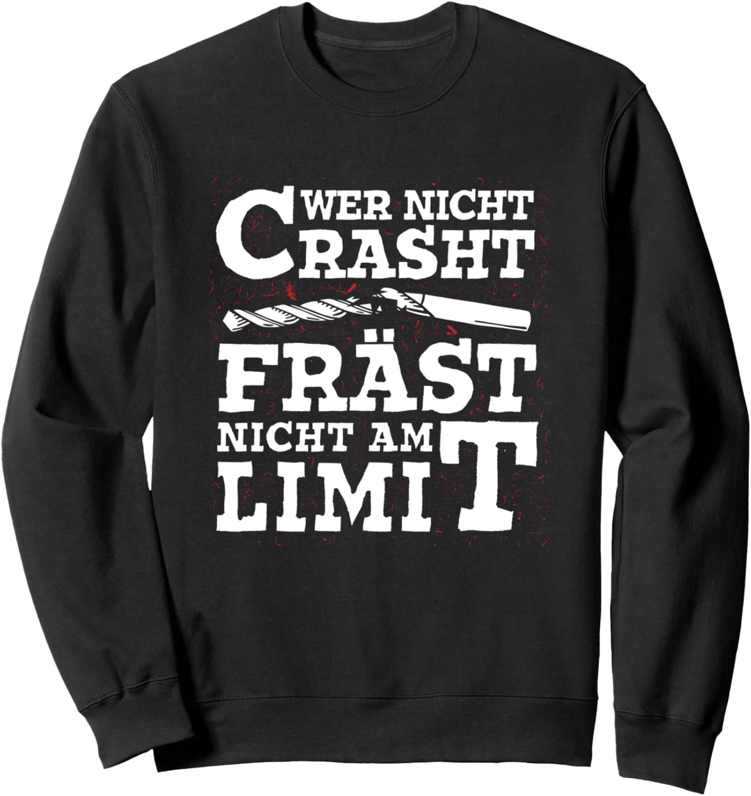 Wer nicht Crasht Fräst nicht am Limit Zerspaner CNC Fräser Sweatshirt