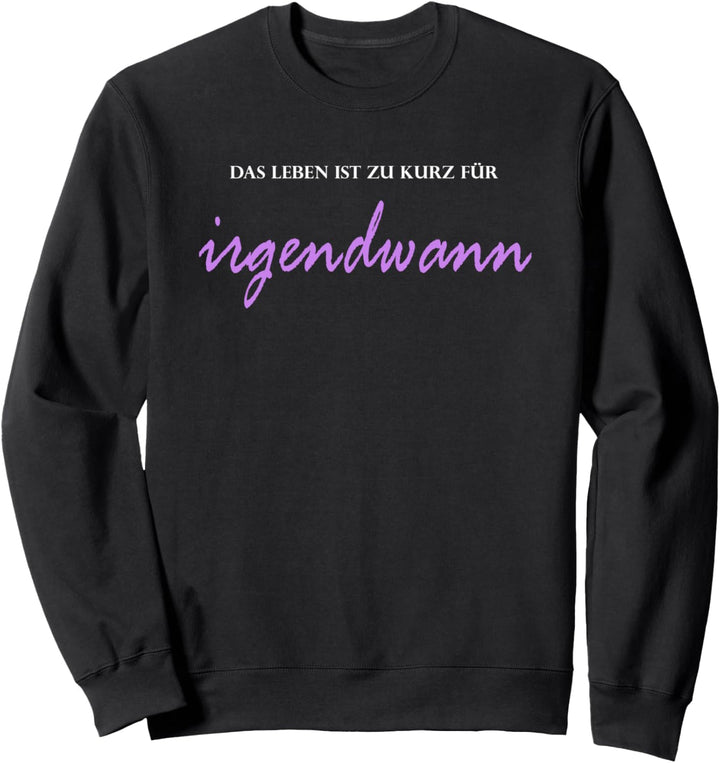 Das Leben ist zu kurz für IRGENDWANN Motto Lebenslust Spass Sweatshirt