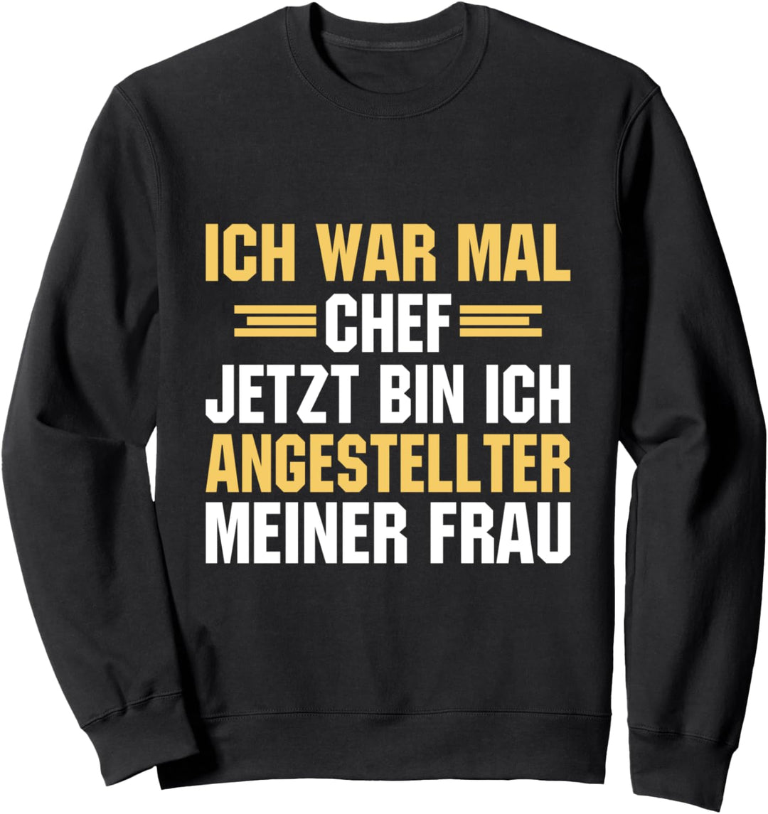 Ich War Mal Chef Jetzt Bin Ich Angestellter Meiner Frau Sweatshirt