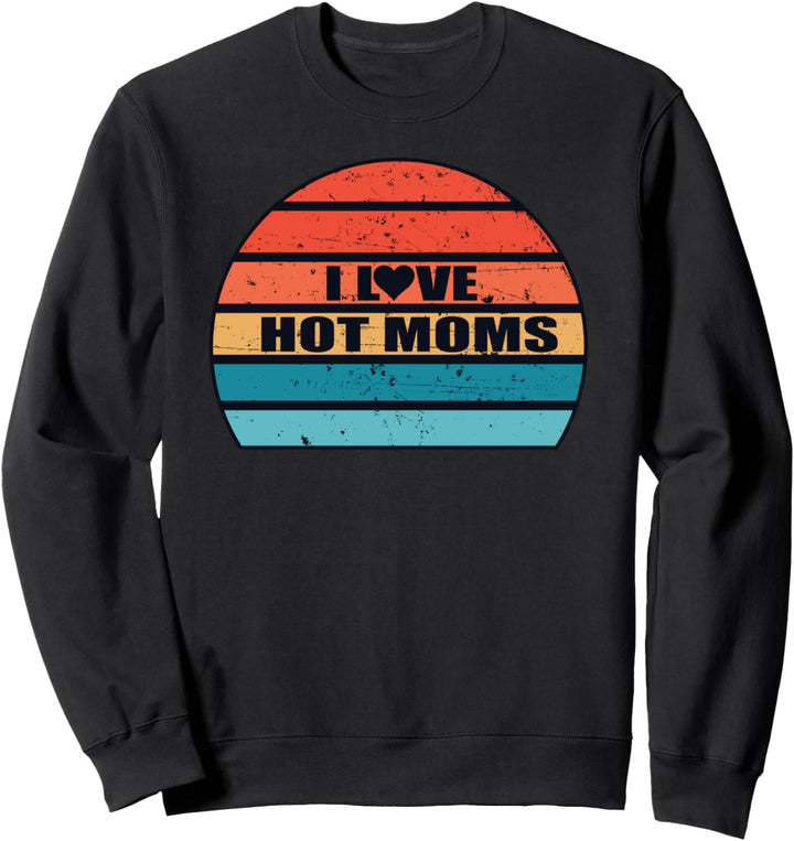 I Love Hot Moms - Funny Humor Saying Quote Vintage Sun Sweatshirt