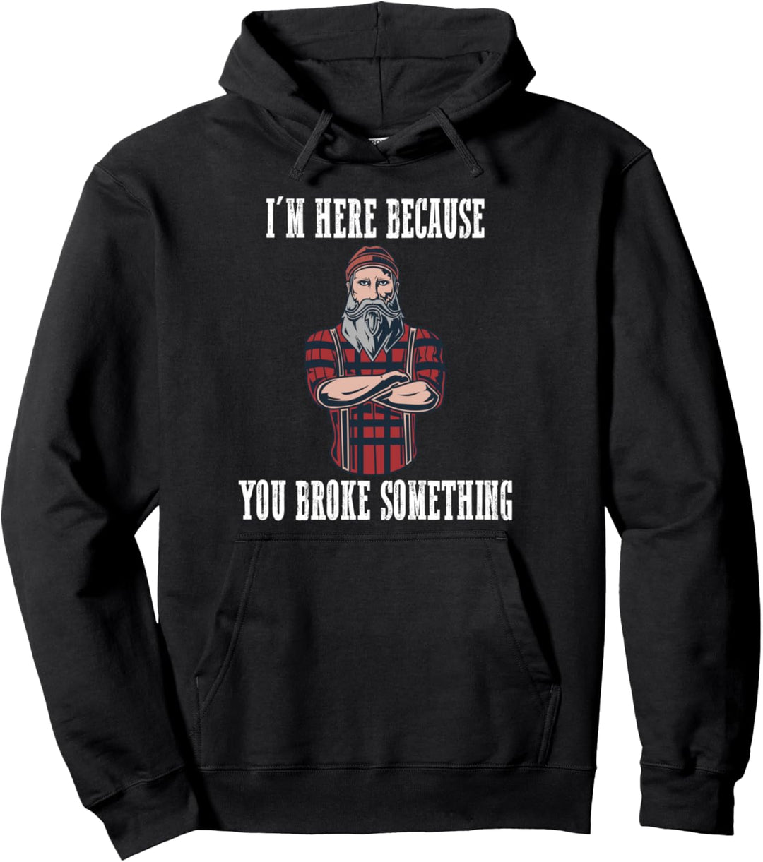 I'm here because you broke something Pullover Hoodie