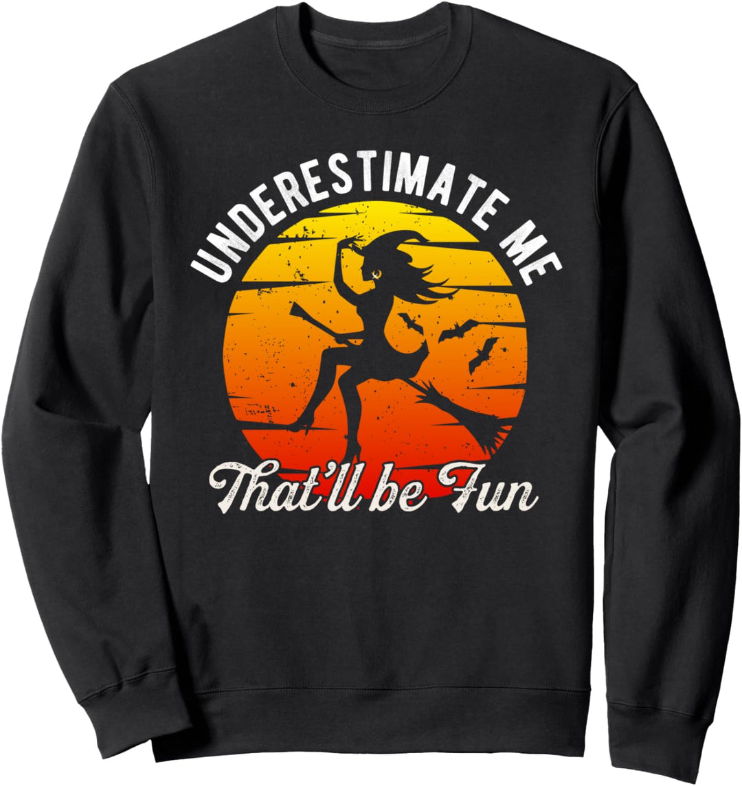 Underestimate Me That'll Be Fun Halloween Witch Sarcastic Sweatshirt