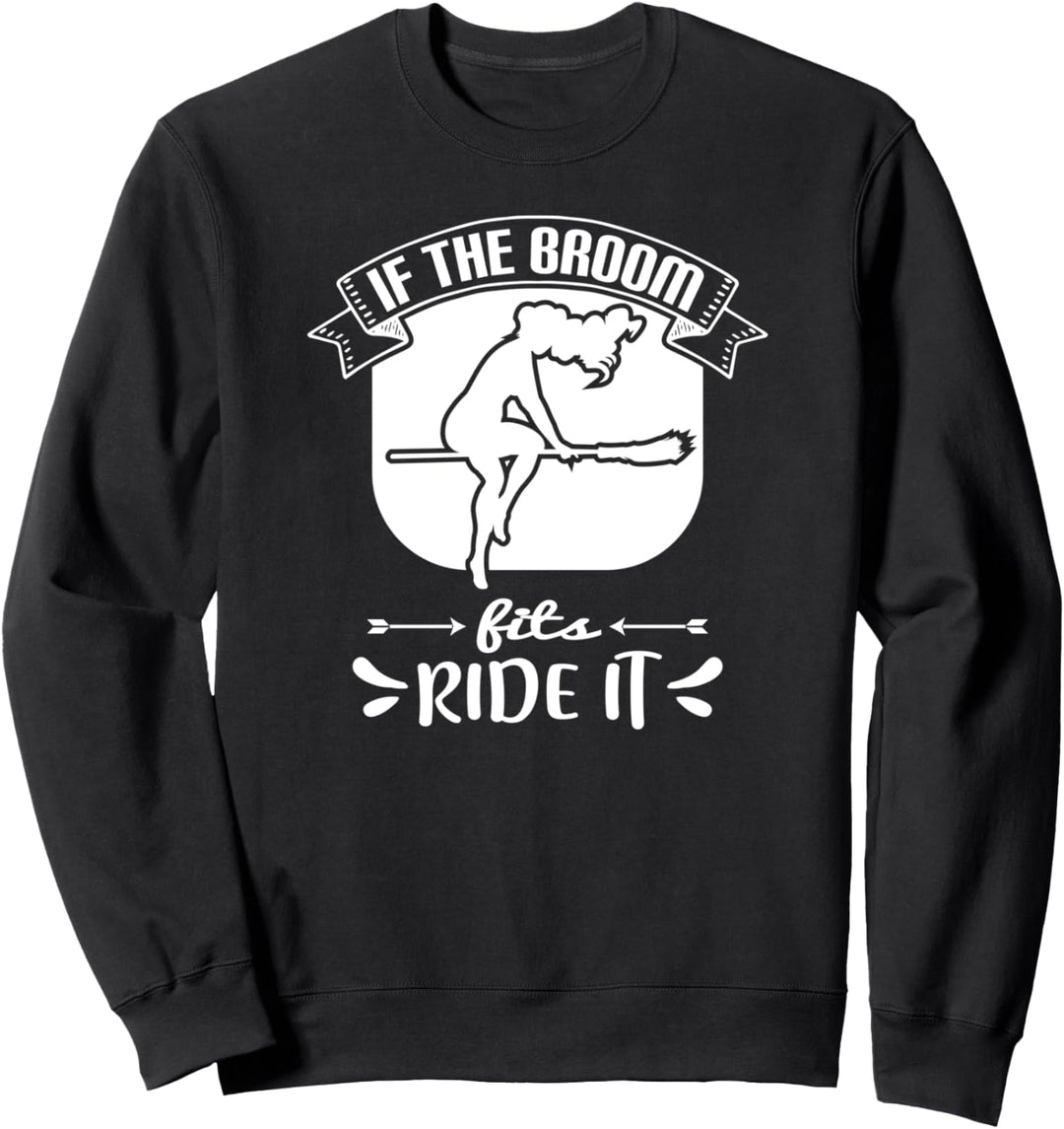 If The Broom Fits Ride It - Funny Witch Halloween Sweatshirt