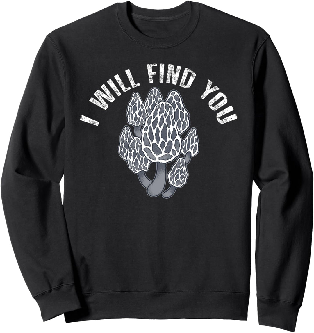 ICH WERDE DICH FINDEN Morels Pilze Mykophile Meme Sweatshirt
