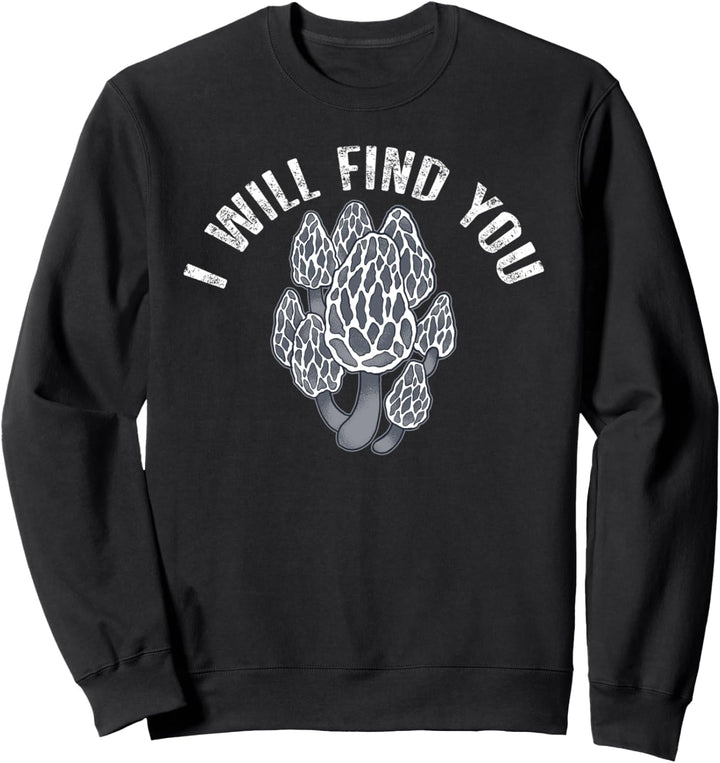 ICH WERDE DICH FINDEN Morels Pilze Mykophile Meme Sweatshirt