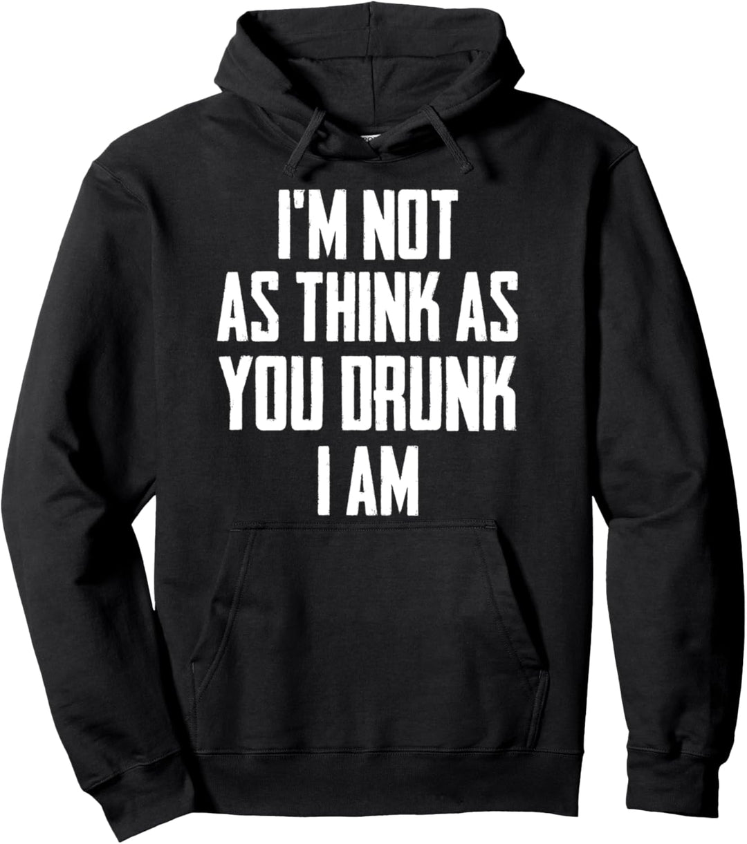 Funny Drinking Gifts, Im Not As Think As You Drunk I Am Pullover Hoodie