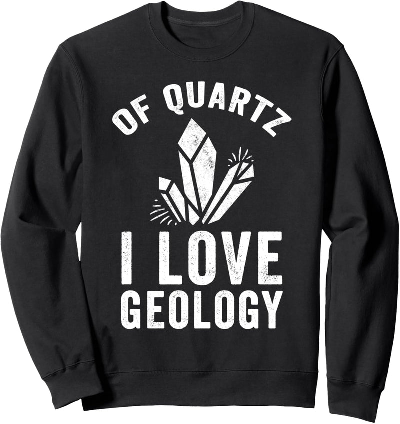 Of Quartz I Love Geology Funny Geologist Student Sweatshirt