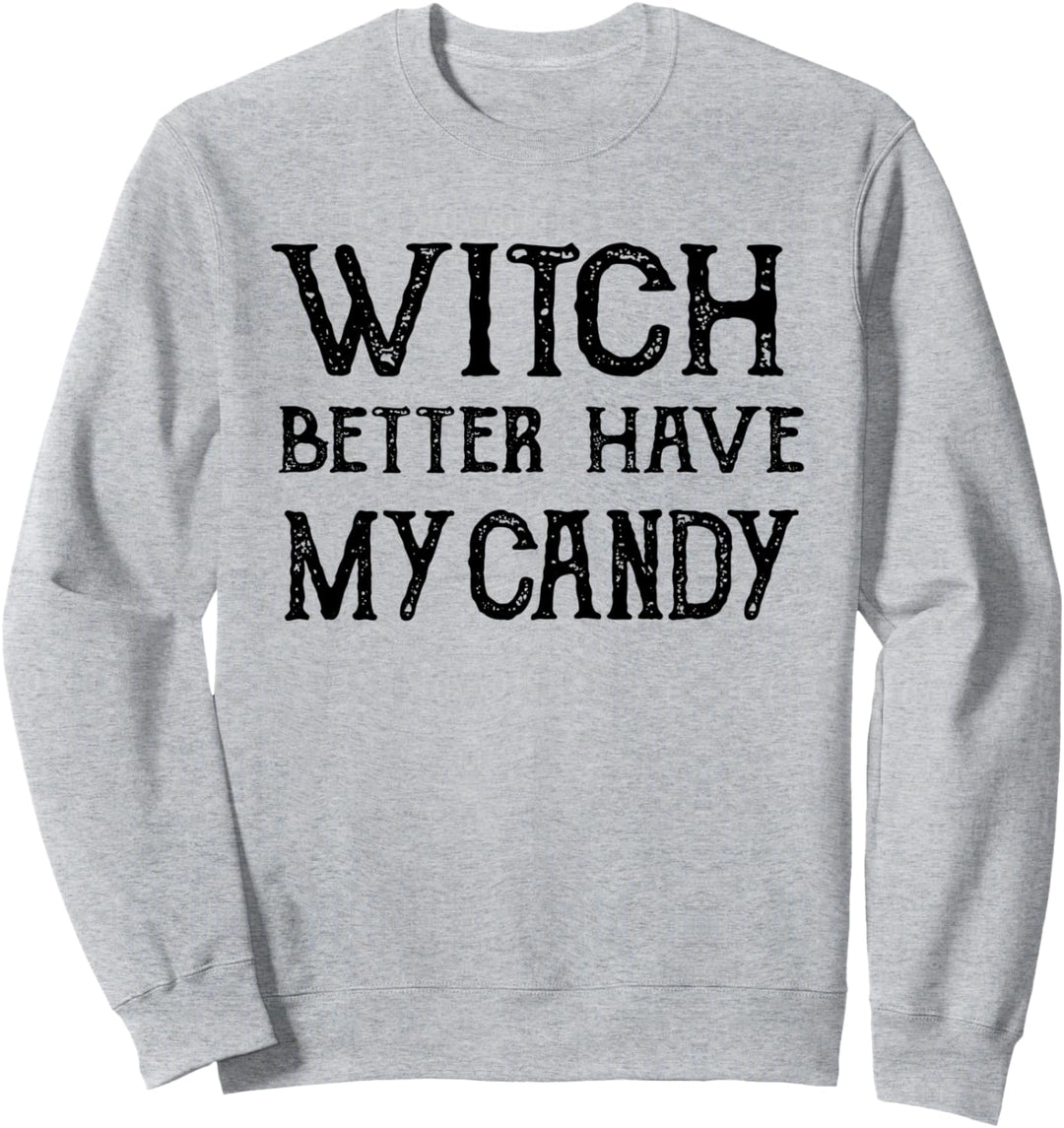 Witch Better Have My Candy - Funny Halloween Holiday Quote Sweatshirt