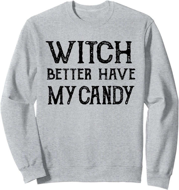 Witch Better Have My Candy - Funny Halloween Holiday Quote Sweatshirt