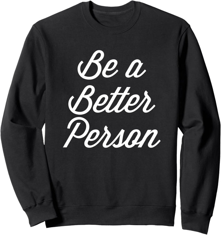 Be a Better Person Shirt,Positive Message,Motivational Quote Sweatshirt