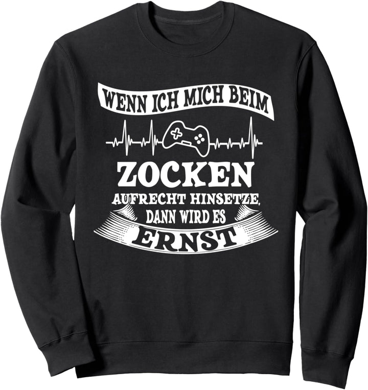 Wenn ich mich beim zocken aufrecht hinsetze, wird es Ernst Sweatshirt