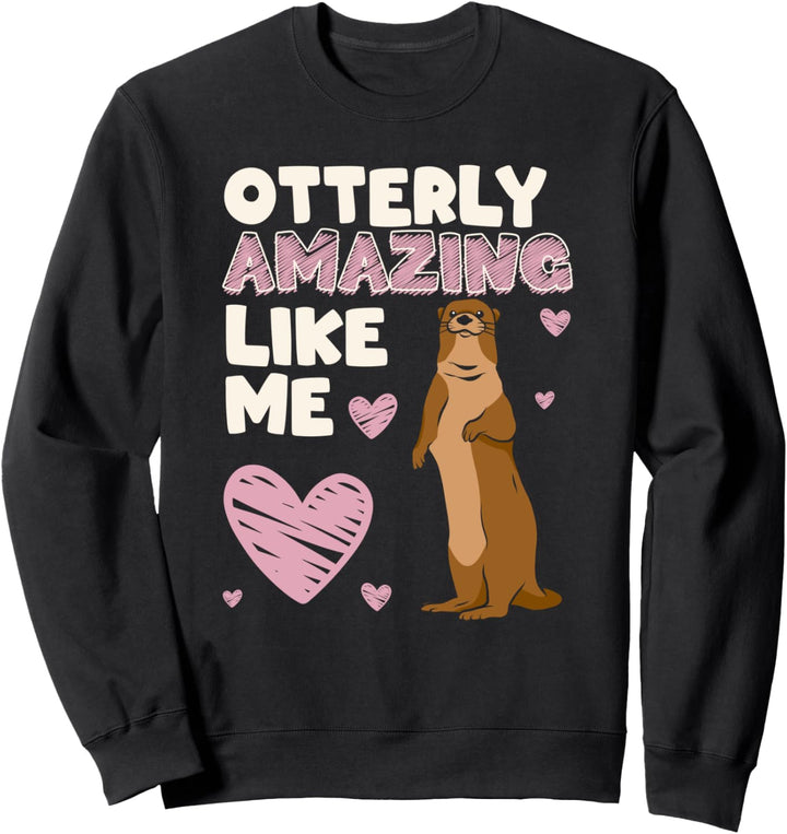 Otterly Amazing Like Me Funny Otter Sweatshirt