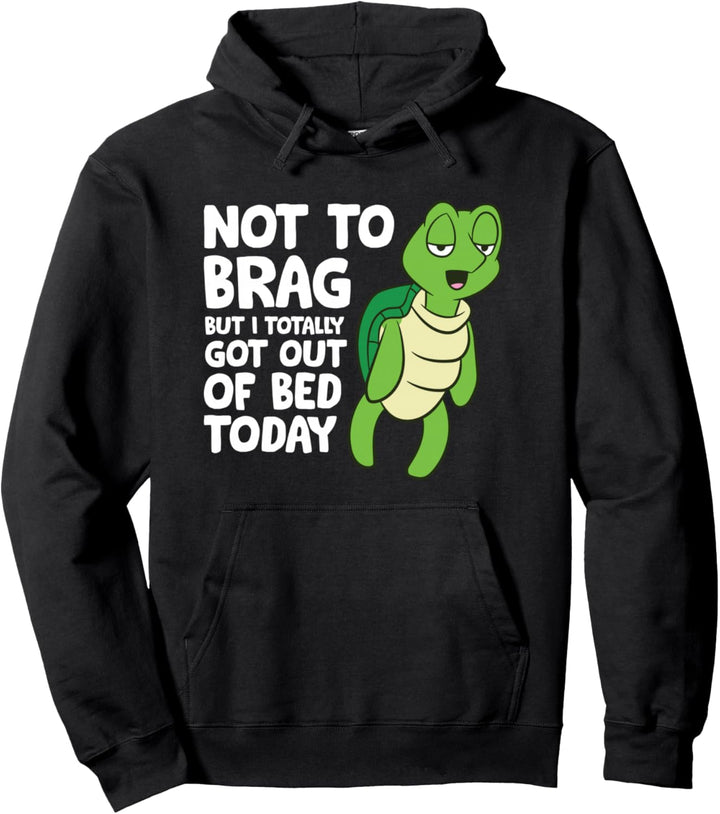Sea Turtle Not To Brag But I Totally Got Out Of Bed Today. Pullover Hoodie