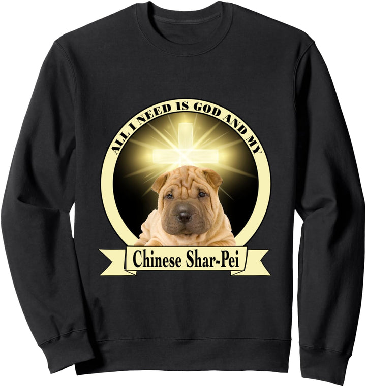 All I need is God and my Chinese Shar-Pei Sweatshirt