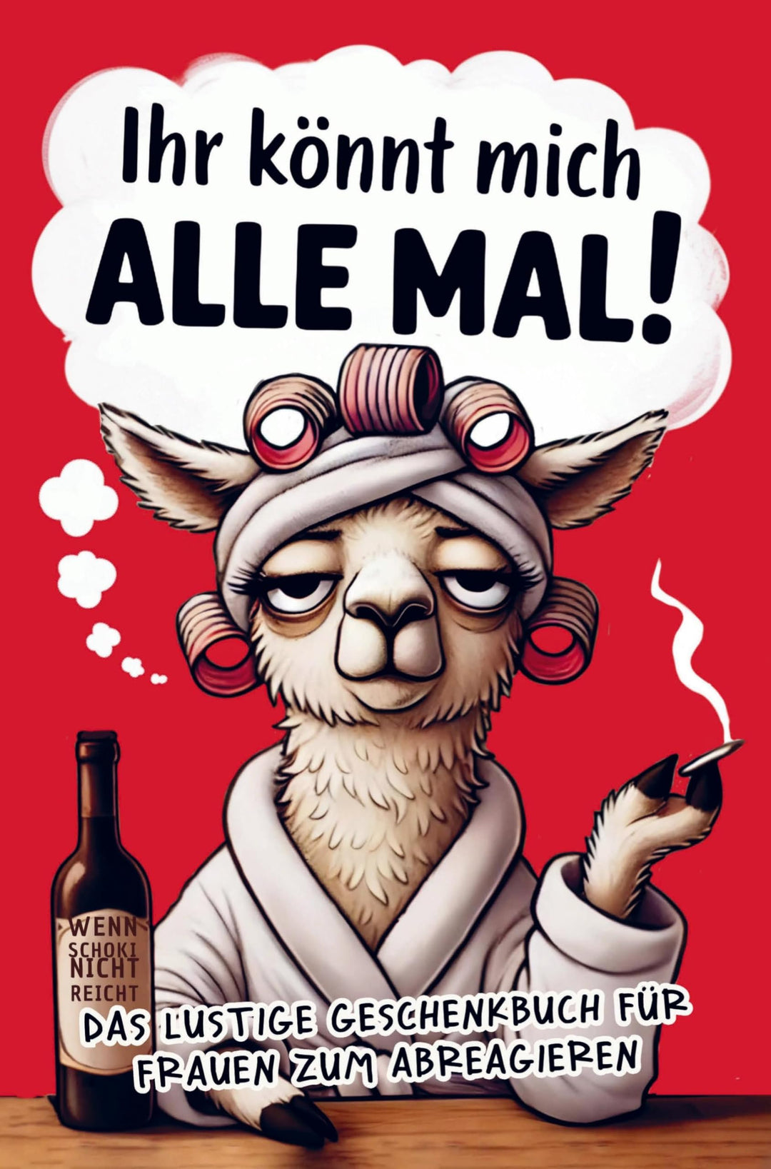 Ihr könnt mich alle mal: Das lustige Anti-Stress-Buch für Frauen voller Herz, Humor und kleinen Ausz