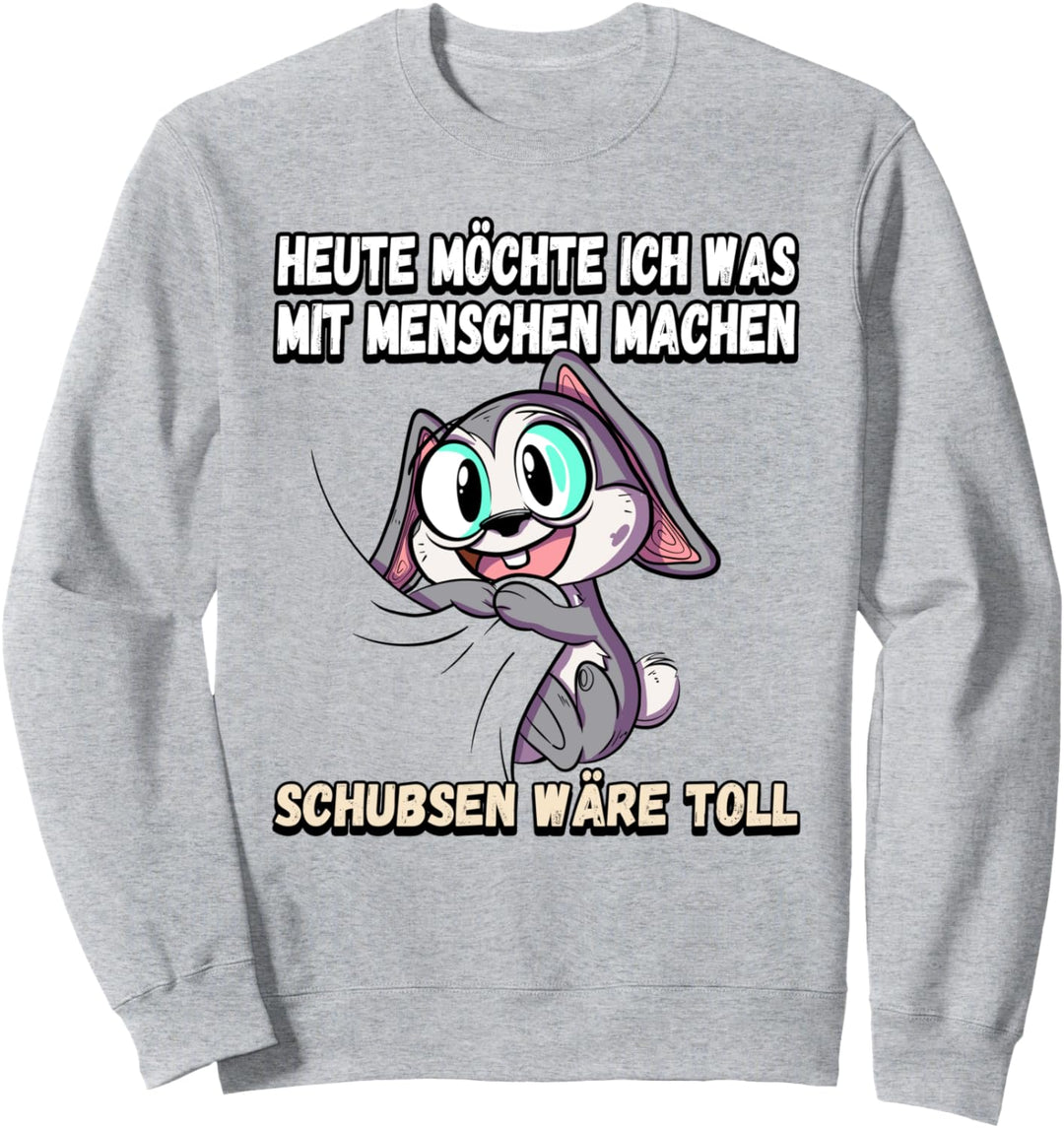 Heute möchte ich was mit menschen machen schubsen Sweatshirt
